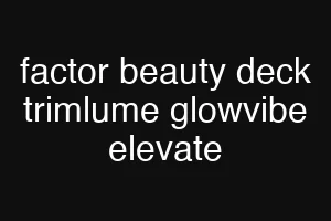 factor beauty deck trimlume glowvibe elevate