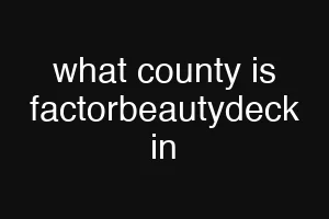 what county is factorbeautydeck in
