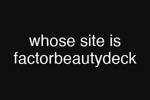 whose site is factorbeautydeck